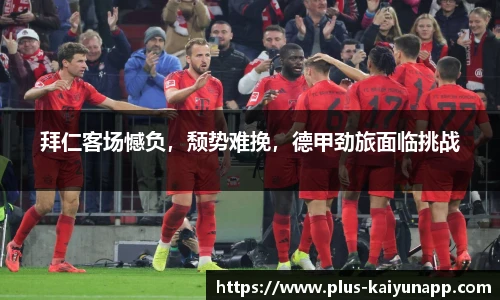 拜仁客场憾负，颓势难挽，德甲劲旅面临挑战