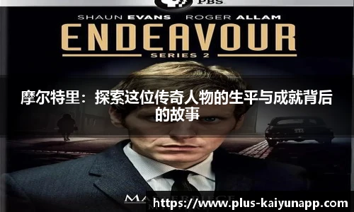 摩尔特里：探索这位传奇人物的生平与成就背后的故事